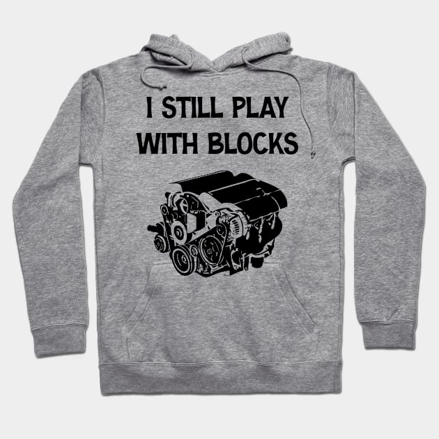 Funny Engine Block Art For Men Dad I Still Play With Blocks Hoodie by chidadesign